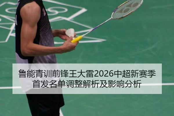 鲁能青训前锋王大雷2026中超新赛季首发名单调整解析及影响分析